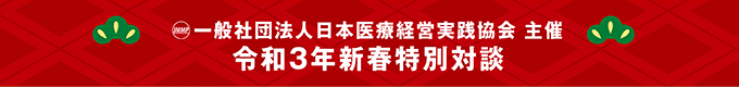 一般社団法人 日本医療経営実践協会 主催 令和３年新春特別対談