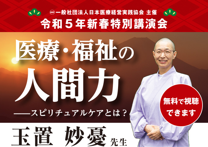 一般社団法人日本医療経営実践協会 主催 令和５年新春特別講演会 玉置妙優先生 医療・福祉の人間力――スピリチュアルケアとは？（無料で視聴できます）